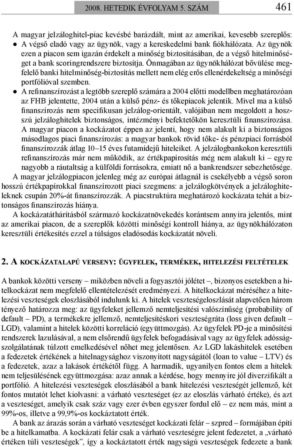 Önmagában az ügynökhálózat bővülése megfelelő banki hitelminőség-biztosítás mellett nem elég erős ellenérdekeltség a minőségi portfólióval szemben.