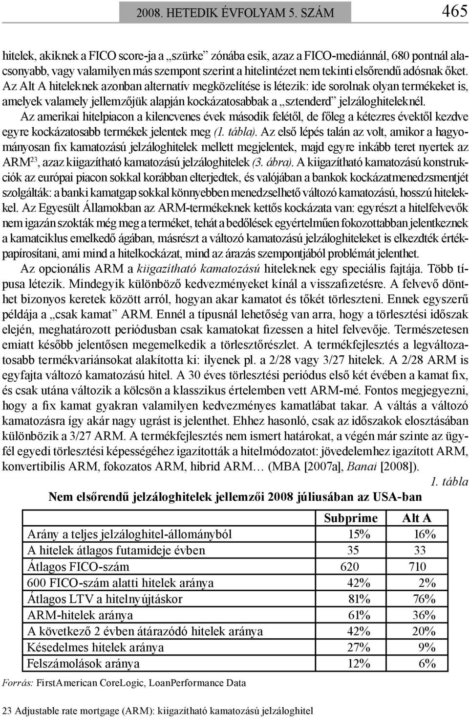 Az Alt A hiteleknek azonban alternatív megközelítése is létezik: ide sorolnak olyan termékeket is, amelyek valamely jellemzőjük alapján kockázatosabbak a sztenderd jelzáloghiteleknél.