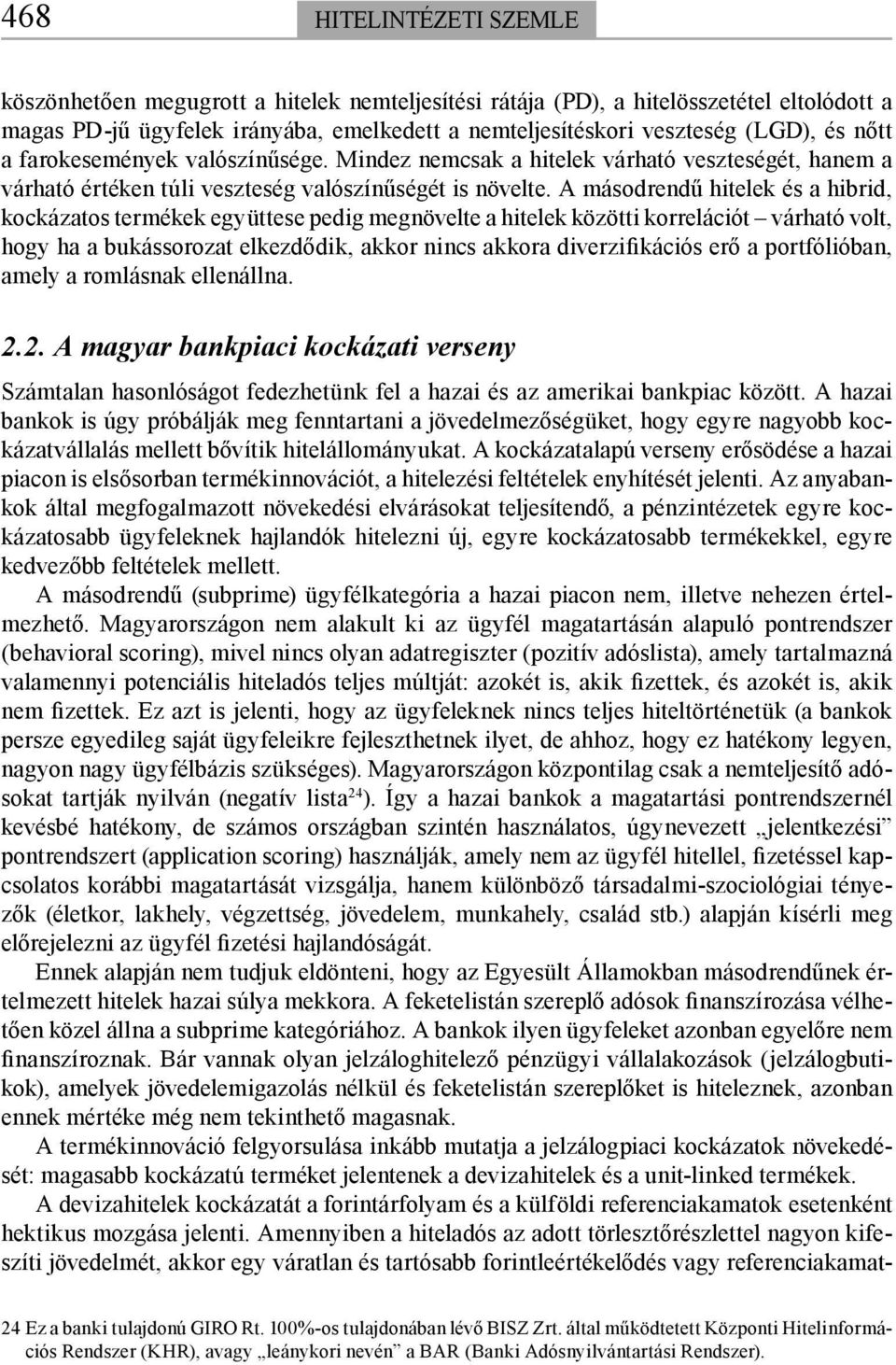 A másodrendű hitelek és a hibrid, kockázatos termékek együttese pedig megnövelte a hitelek közötti korrelációt várható volt, hogy ha a bukássorozat elkezdődik, akkor nincs akkora diverzifikációs erő