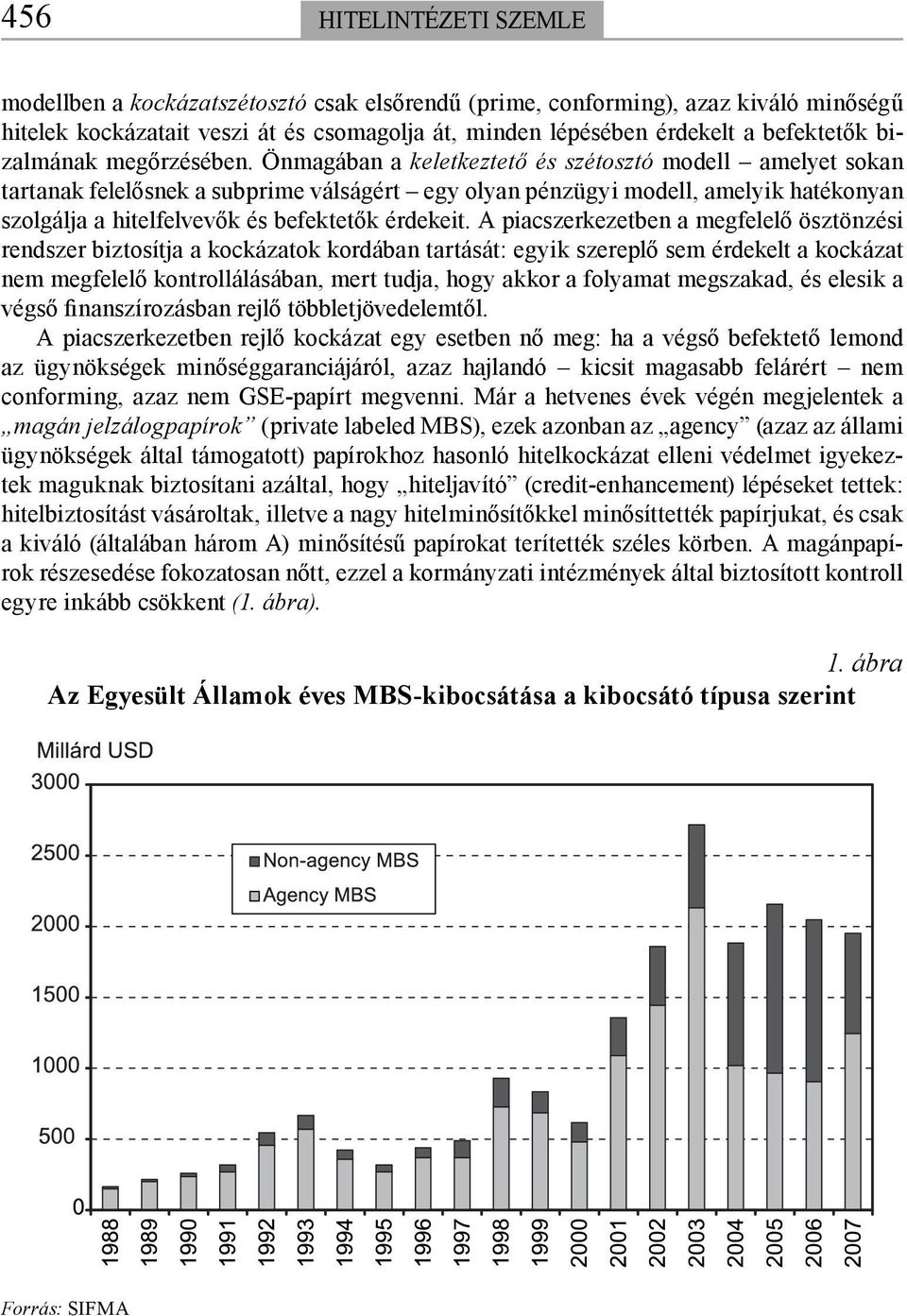 Önmagában a keletkeztető és szétosztó modell amelyet sokan tartanak felelősnek a subprime válságért egy olyan pénzügyi modell, amelyik hatékonyan szolgálja a hitelfelvevők és befektetők érdekeit.