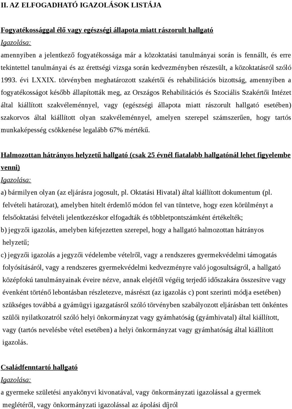 törvényben meghatározott szakértői és rehabilitációs bizottság, amennyiben a fogyatékosságot később állapították meg, az Országos Rehabilitációs és Szociális Szakértői Intézet által kiállított