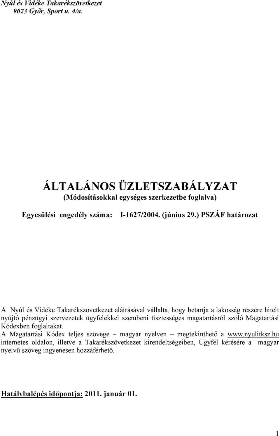 ) PSZÁF határozat A Nyúl és Vidéke Takarékszövetkezet aláírásával vállalta, hogy betartja a lakosság részére hitelt nyújtó pénzügyi szervezetek ügyfelekkel szembeni