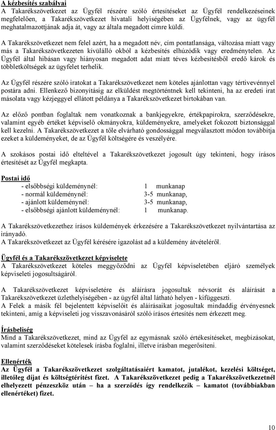 A Takarékszövetkezet nem felel azért, ha a megadott név, cím pontatlansága, változása miatt vagy más a Takarékszövetkezeten kívülálló okból a kézbesítés elhúzódik vagy eredménytelen.