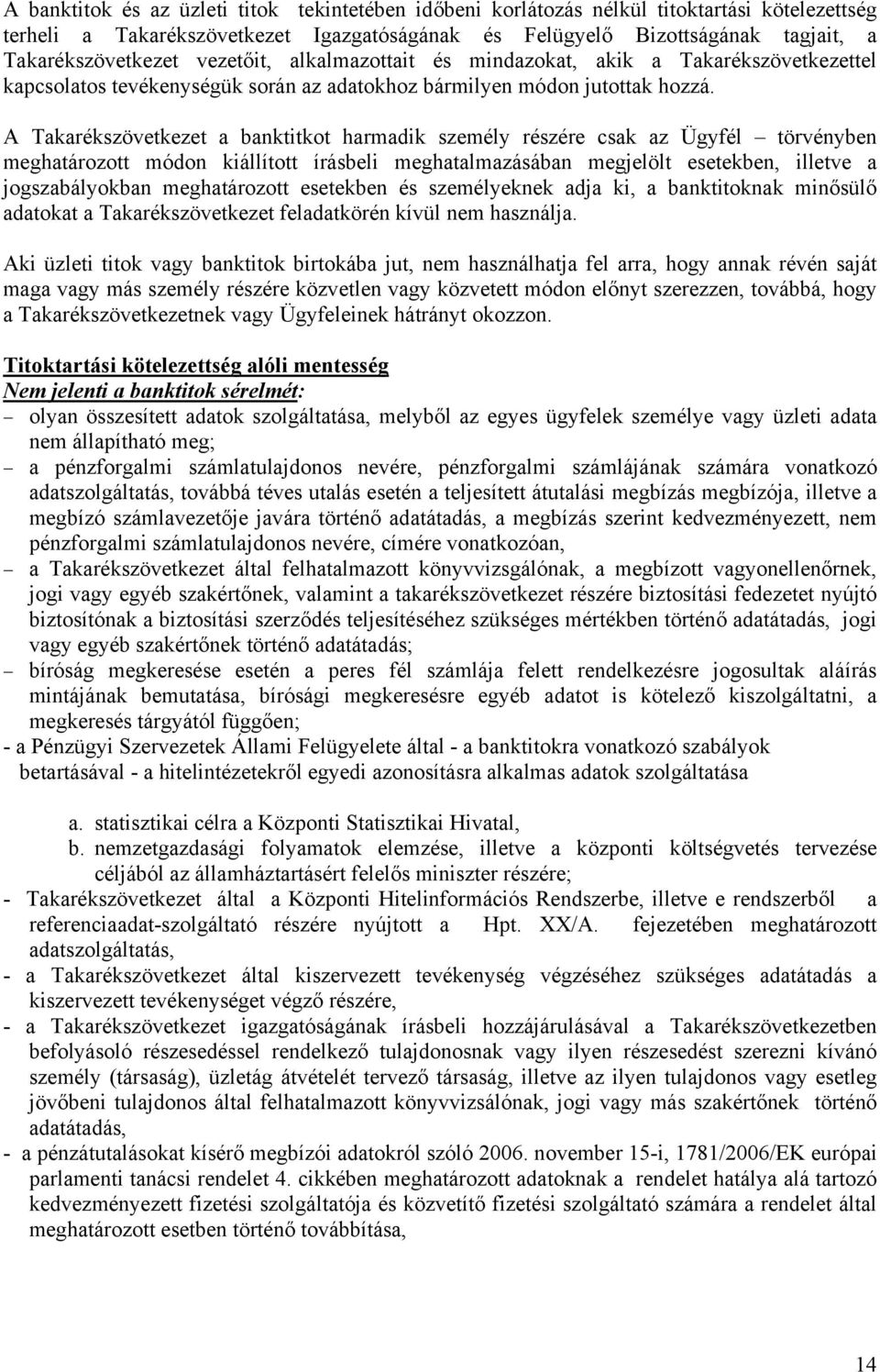 A Takarékszövetkezet a banktitkot harmadik személy részére csak az Ügyfél törvényben meghatározott módon kiállított írásbeli meghatalmazásában megjelölt esetekben, illetve a jogszabályokban