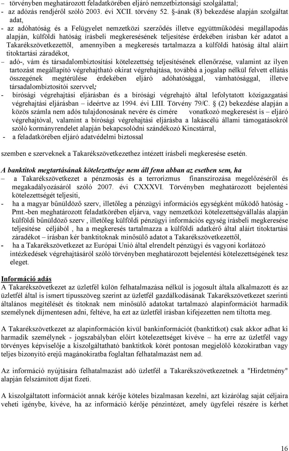 érdekében írásban kér adatot a Takarékszövetkezettől, amennyiben a megkeresés tartalmazza a külföldi hatóság által aláírt titoktartási záradékot, adó-, vám és társadalombiztosítási kötelezettség