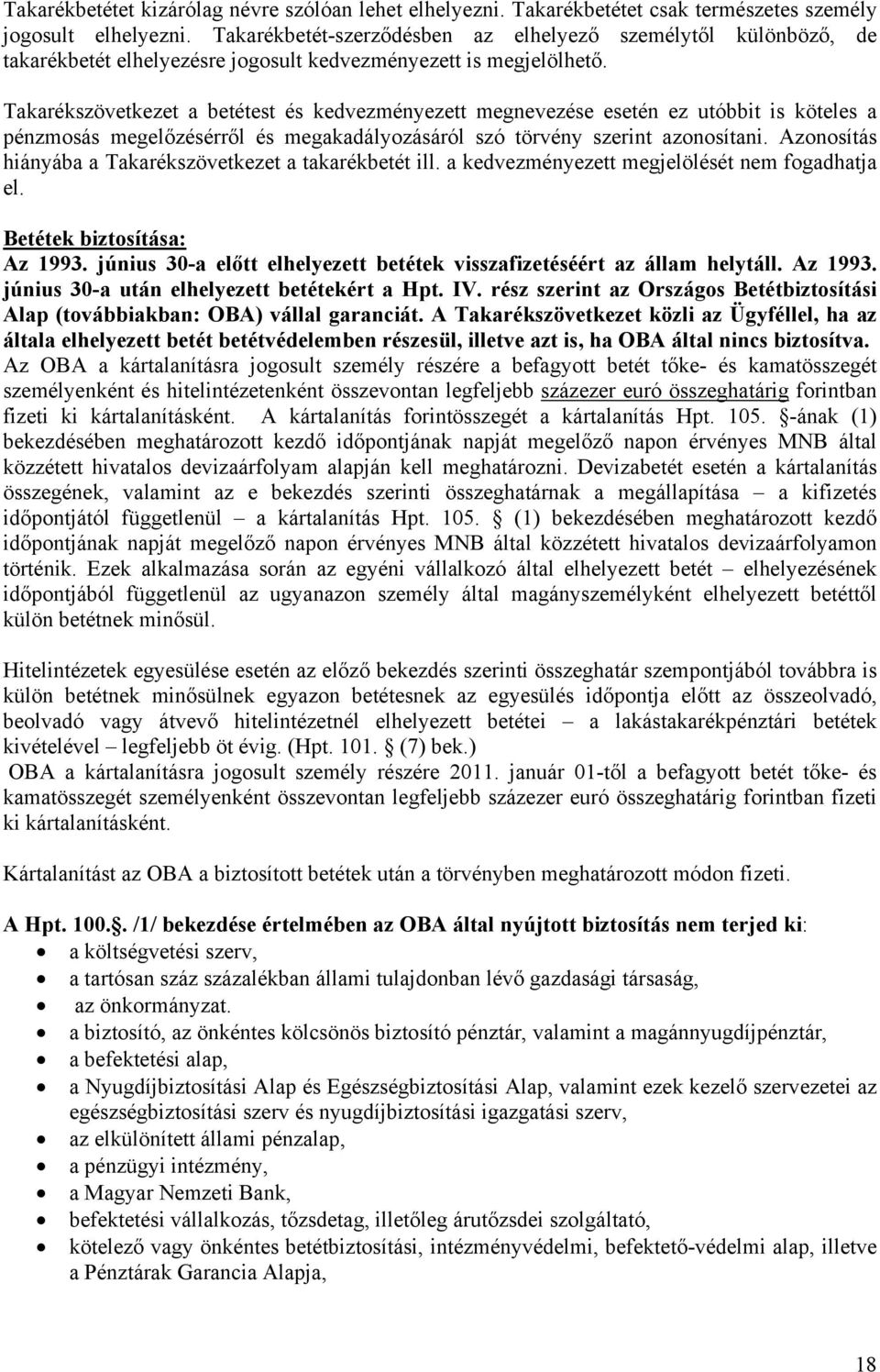 Takarékszövetkezet a betétest és kedvezményezett megnevezése esetén ez utóbbit is köteles a pénzmosás megelőzésérről és megakadályozásáról szó törvény szerint azonosítani.