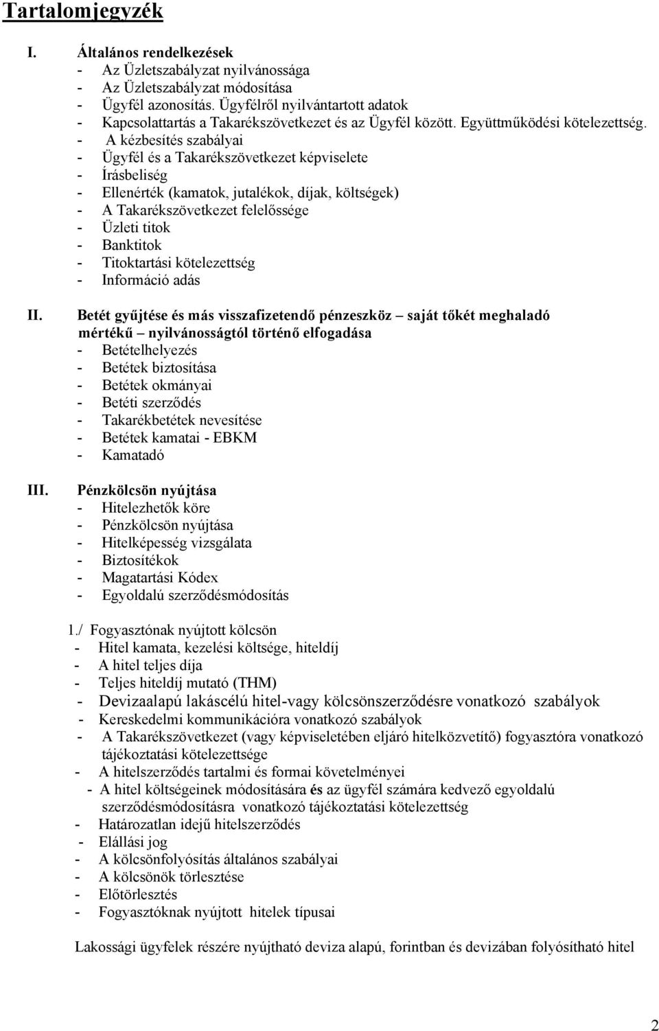 - A kézbesítés szabályai - Ügyfél és a Takarékszövetkezet képviselete - Írásbeliség - Ellenérték (kamatok, jutalékok, díjak, költségek) - A Takarékszövetkezet felelőssége - Üzleti titok - Banktitok -