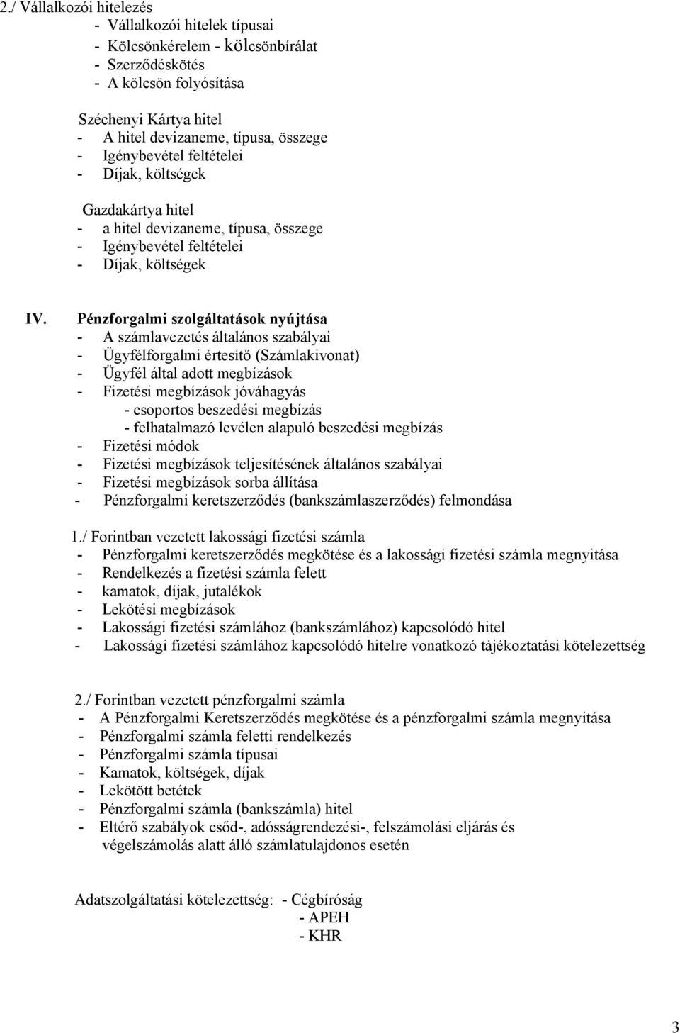 Pénzforgalmi szolgáltatások nyújtása - A számlavezetés általános szabályai - Ügyfélforgalmi értesítő (Számlakivonat) - Ügyfél által adott megbízások - Fizetési megbízások jóváhagyás - csoportos