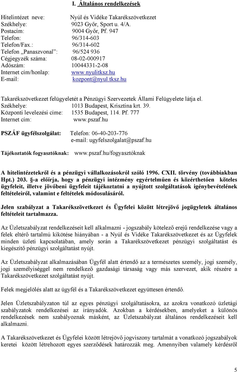 hu E-mail: kozpont@nyul.tksz.hu Takarékszövetkezet felügyeletét a Pénzügyi Szervezetek Állami Felügyelete látja el. Székhelye: 1013 Budapest, Krisztina krt. 39.