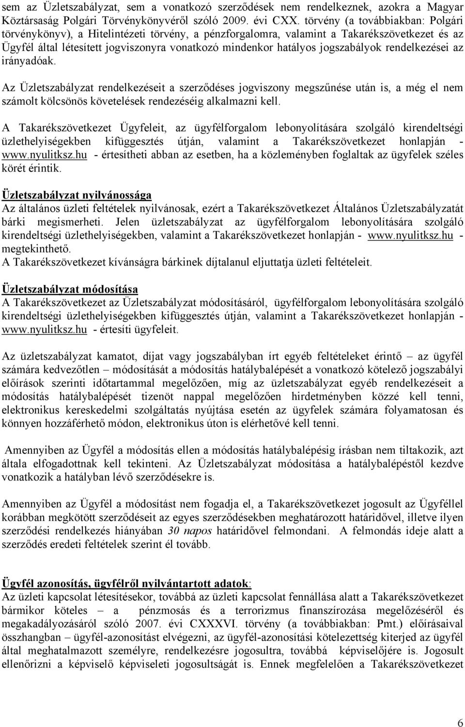 jogszabályok rendelkezései az irányadóak. Az Üzletszabályzat rendelkezéseit a szerződéses jogviszony megszűnése után is, a még el nem számolt kölcsönös követelések rendezéséig alkalmazni kell.