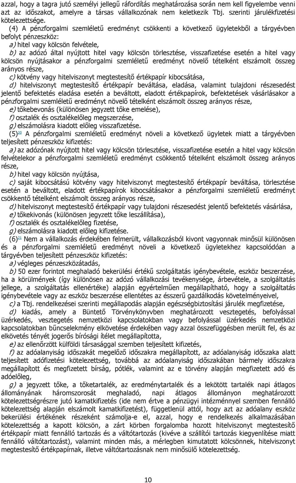 (4) A pénzforgalmi szemléletű eredményt csökkenti a következő ügyletekből a tárgyévben befolyt pénzeszköz: a) hitel vagy kölcsön felvétele, b) az adózó által nyújtott hitel vagy kölcsön törlesztése,