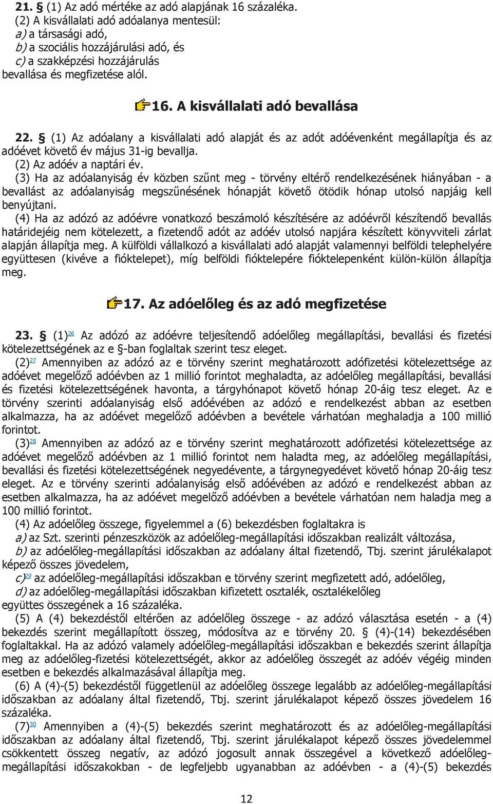 (1) Az adóalany a kisvállalati adó alapját és az adót adóévenként megállapítja és az adóévet követő év május 31-ig bevallja. (2) Az adóév a naptári év.