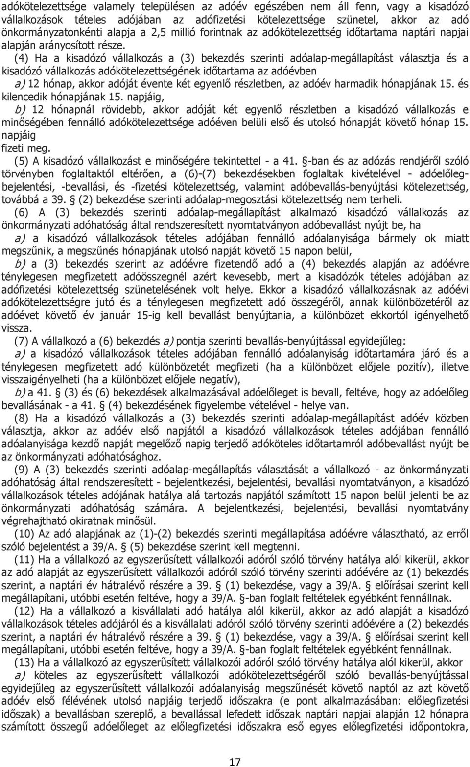 (4) Ha a kisadózó vállalkozás a (3) bekezdés szerinti adóalap-megállapítást választja és a kisadózó vállalkozás adókötelezettségének időtartama az adóévben a) 12 hónap, akkor adóját évente két