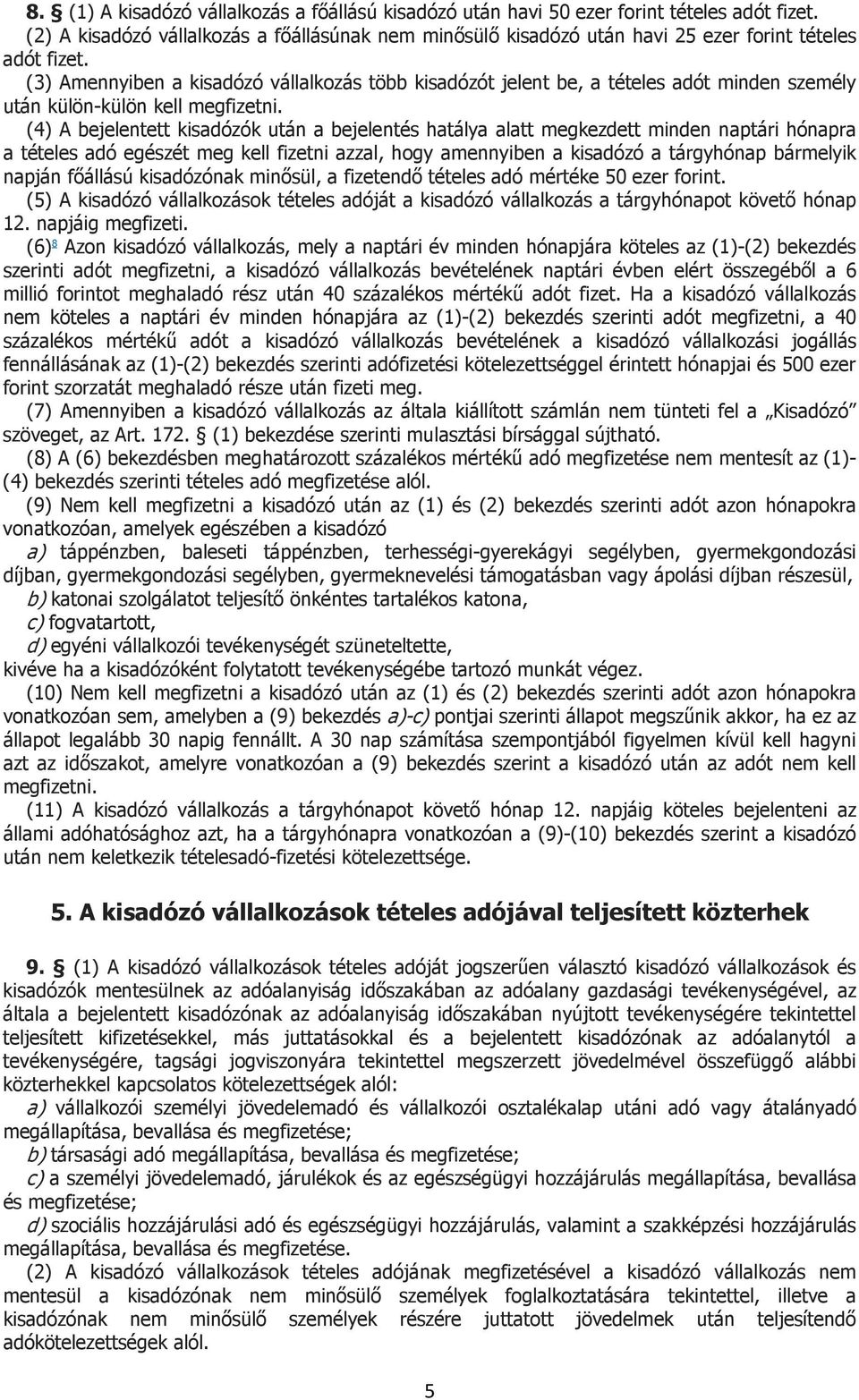 (3) Amennyiben a kisadózó vállalkozás több kisadózót jelent be, a tételes adót minden személy után külön-külön kell megfizetni.