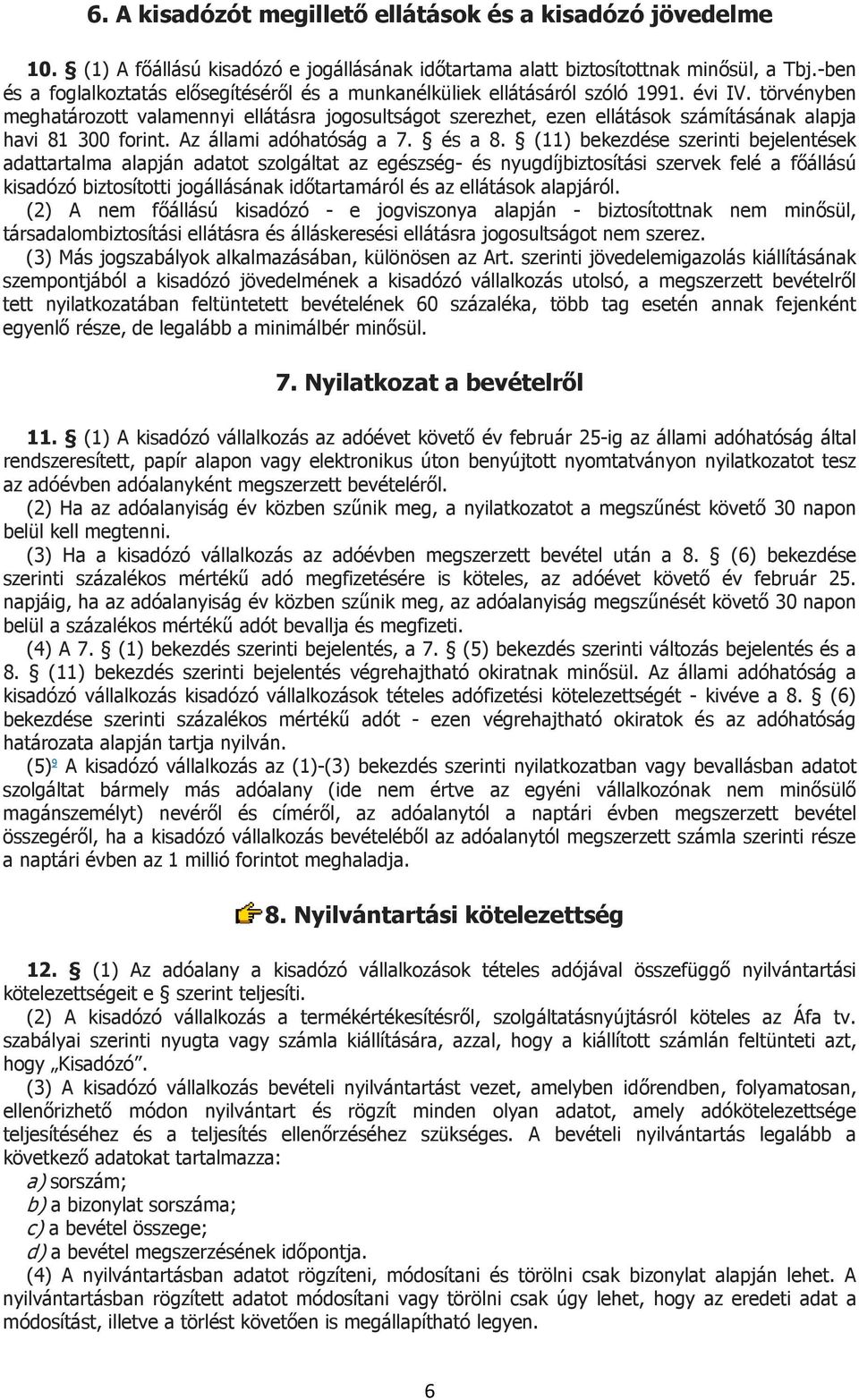 törvényben meghatározott valamennyi ellátásra jogosultságot szerezhet, ezen ellátások számításának alapja havi 81 300 forint. Az állami adóhatóság a 7. és a 8.