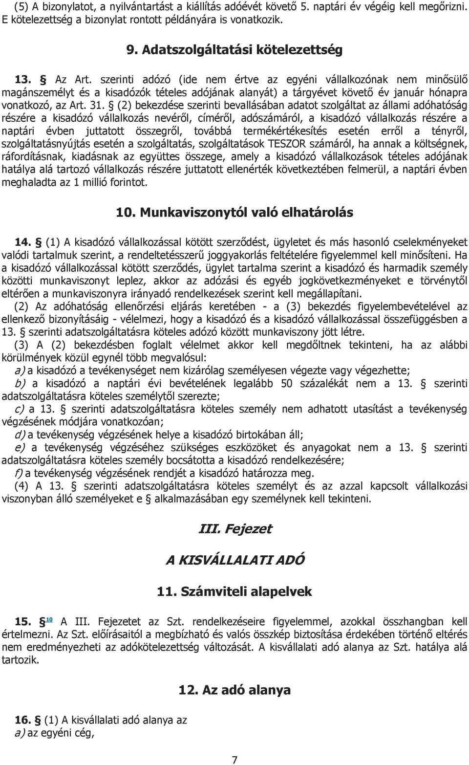 (2) bekezdése szerinti bevallásában adatot szolgáltat az állami adóhatóság részére a kisadózó vállalkozás nevéről, címéről, adószámáról, a kisadózó vállalkozás részére a naptári évben juttatott