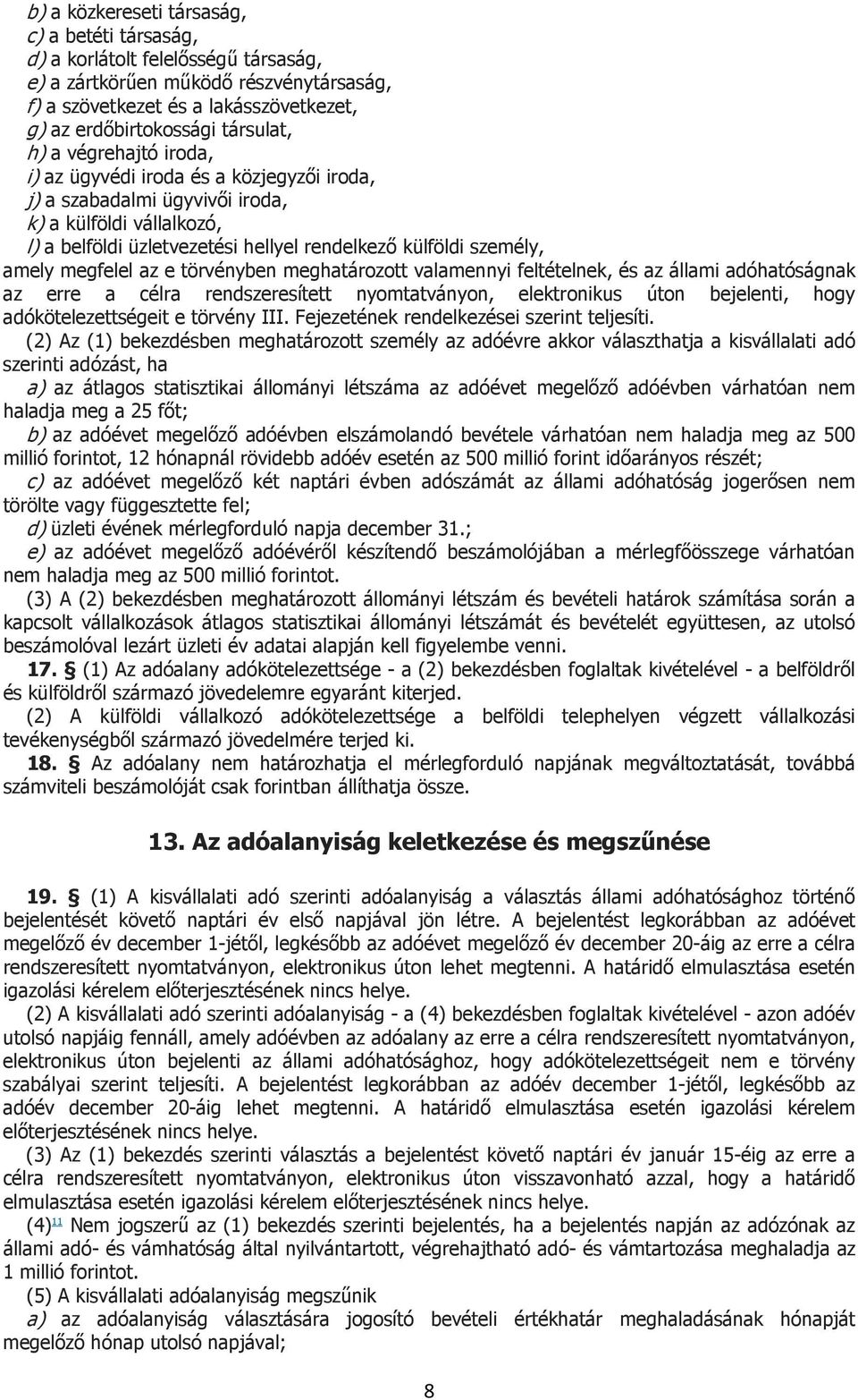 megfelel az e törvényben meghatározott valamennyi feltételnek, és az állami adóhatóságnak az erre a célra rendszeresített nyomtatványon, elektronikus úton bejelenti, hogy adókötelezettségeit e