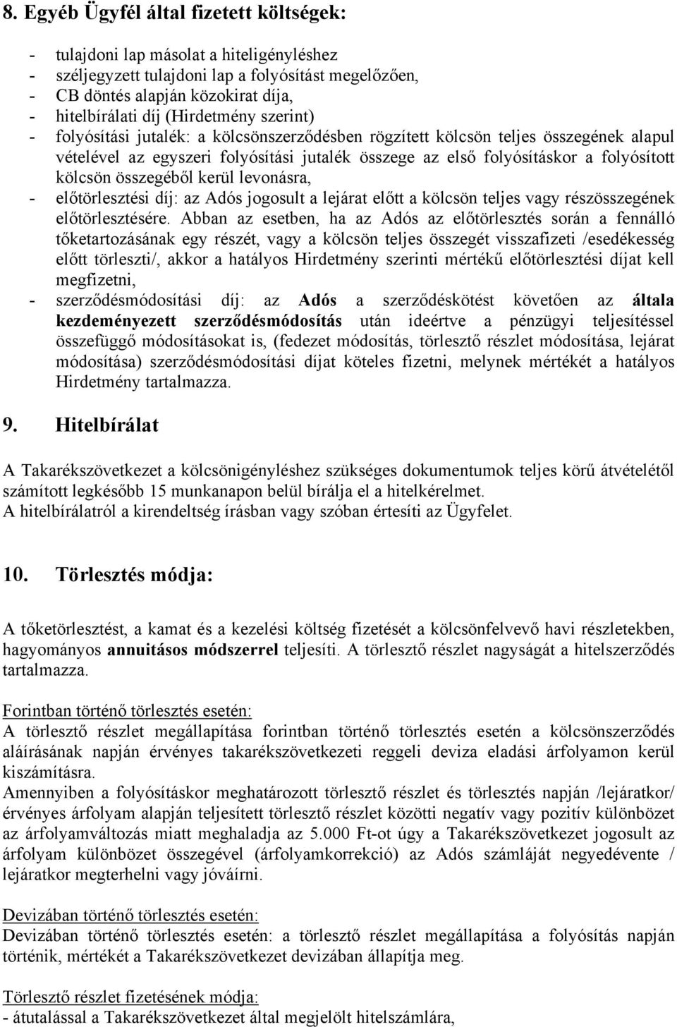 kölcsön összegéből kerül levonásra, - előtörlesztési díj: az Adós jogosult a lejárat előtt a kölcsön teljes vagy részösszegének előtörlesztésére.