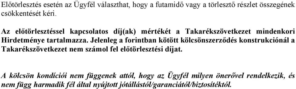 Jelenleg a forintban kötött kölcsönszerződés konstrukciónál a Takarékszövetkezet nem számol fel előtörlesztési díjat.