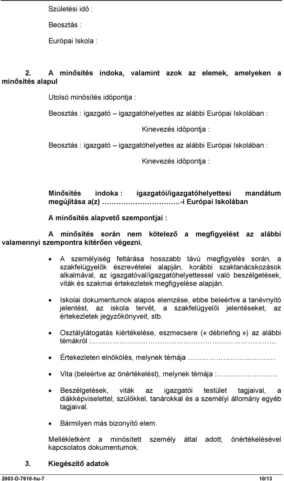 Beosztás : igazgató igazgatóhelyettes az alábbi Európai Iskolában : Kinevezés időpontja : Minősítés indoka : igazgatói/igazgatóhelyettesi mandátum megújítása a(z) -i Európai Iskolában A minősítés