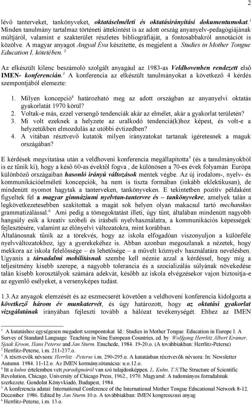 A magyar anyagot Angyal Éva készítette, és megjelent a Studies in Mother Tongue Education I. kötetében.