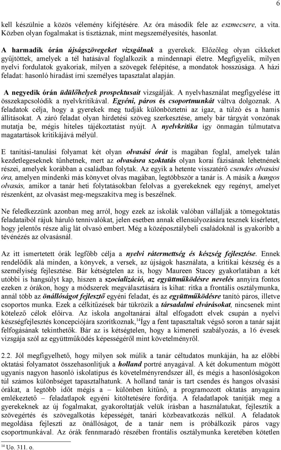 Megfigyelik, milyen nyelvi fordulatok gyakoriak, milyen a szövegek felépítése, a mondatok hosszúsága. A házi feladat: hasonló híradást írni személyes tapasztalat alapján.