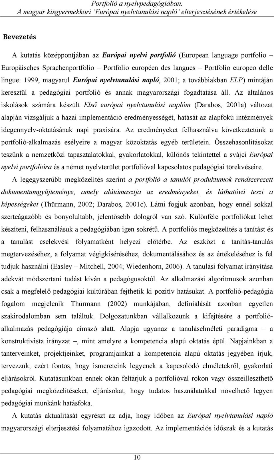 Sprachenportfolio Portfolio européen des langues Portfolio europeo delle lingue: 1999, magyarul Európai nyelvtanulási napló, 2001; a továbbiakban ELP) mintáján keresztül a pedagógiai portfolió és