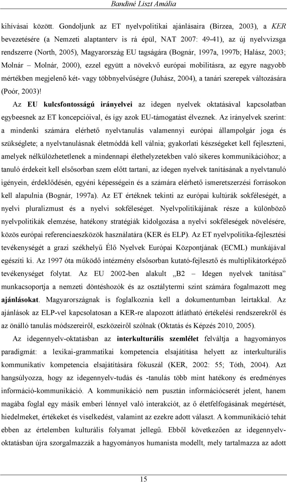 tagságára (Bognár, 1997a, 1997b; Halász, 2003; Molnár Molnár, 2000), ezzel együtt a növekv* európai mobilitásra, az egyre nagyobb mértékben megjelen* két- vagy többnyelvhségre (Juhász, 2004), a