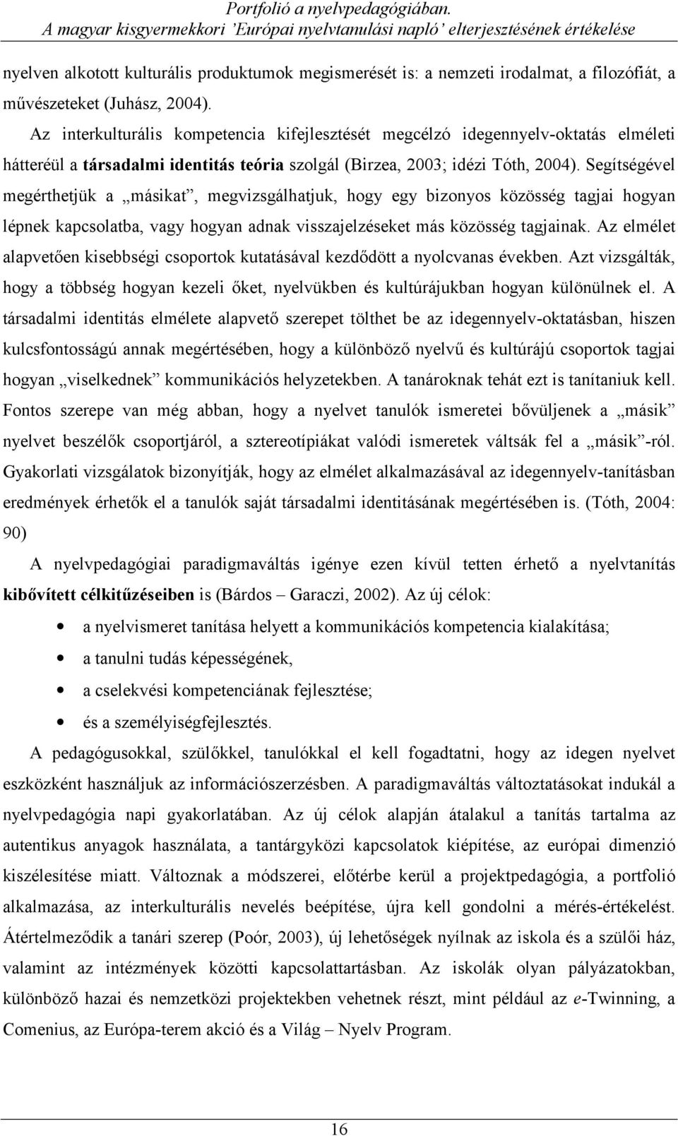 2004). Az interkulturális kompetencia kifejlesztését megcélzó idegennyelv-oktatás elméleti hátteréül a társadalmi identitás teória szolgál (Birzea, 2003; idézi Tóth, 2004).