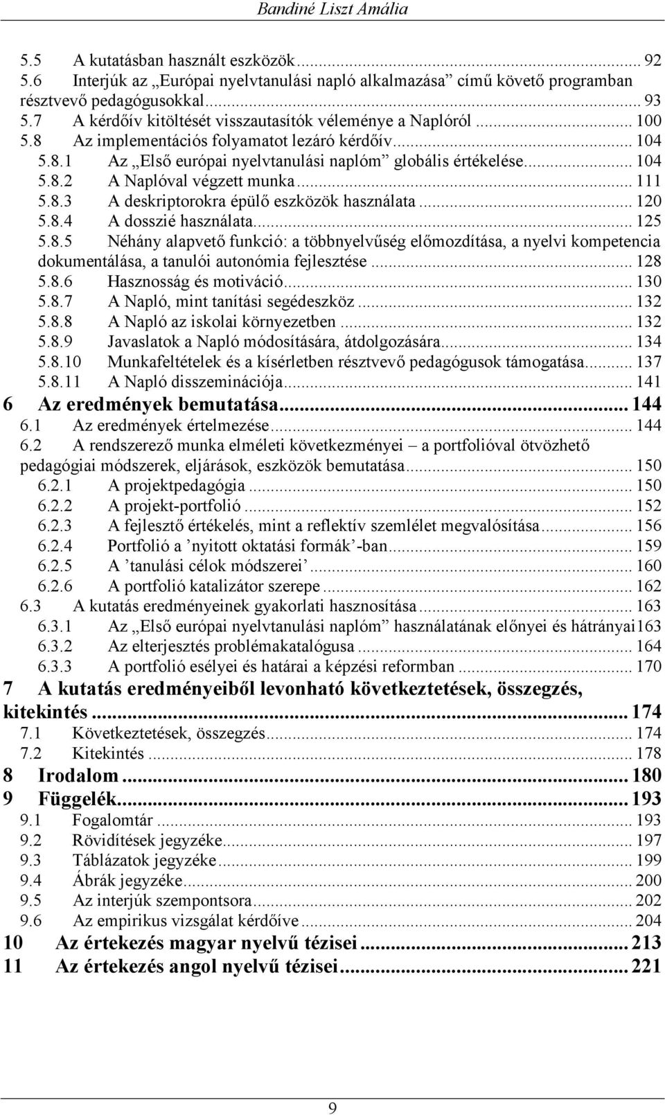 .. 111 5.8.3 A deskriptorokra épül* eszközök használata... 120 5.8.4 A dosszié használata... 125 5.8.5 Néhány alapvet* funkció: a többnyelvhség el*mozdítása, a nyelvi kompetencia dokumentálása, a tanulói autonómia fejlesztése.