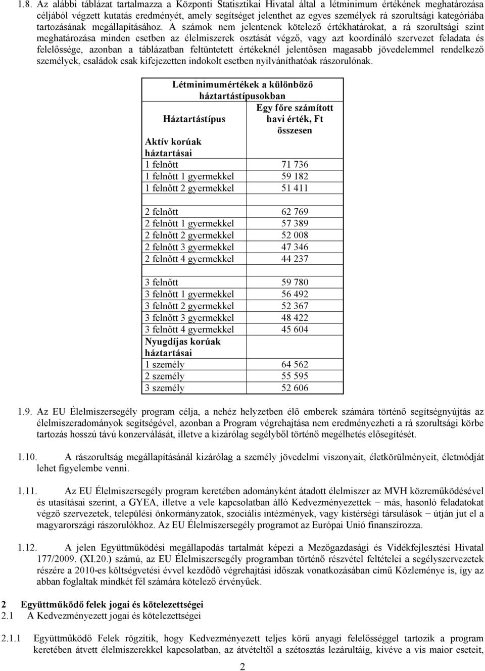 A számok nem jelentenek kötelezı értékhatárokat, a rá szorultsági szint meghatározása minden esetben az élelmiszerek osztását végzı, vagy azt koordináló szervezet feladata és felelıssége, azonban a