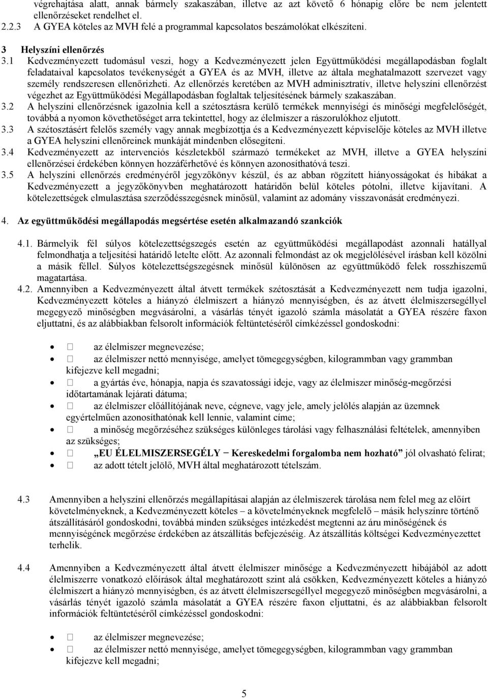 1 Kedvezményezett tudomásul veszi, hogy a Kedvezményezett jelen Együttmőködési megállapodásban foglalt feladataival kapcsolatos tevékenységét a GYEA és az MVH, illetve az általa meghatalmazott