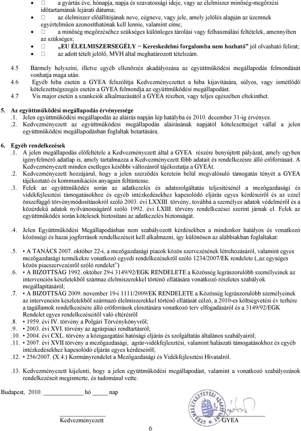 Kereskedelmi forgalomba nem hozható jól olvasható felirat; az adott tételt jelölı, MVH által meghatározott tételszám. 4.