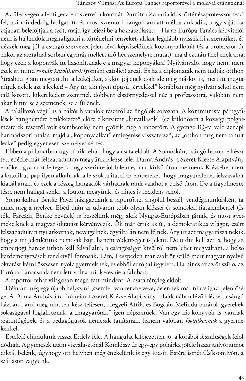 tényeket, akkor legalább nyissák ki a szemüket, és nézzék meg jól a csángó szervezet jelen lévő képviselőinek koponyaalkatát (és a professzor úr ekkor az asztalnál sorban egymás mellett ülő hét