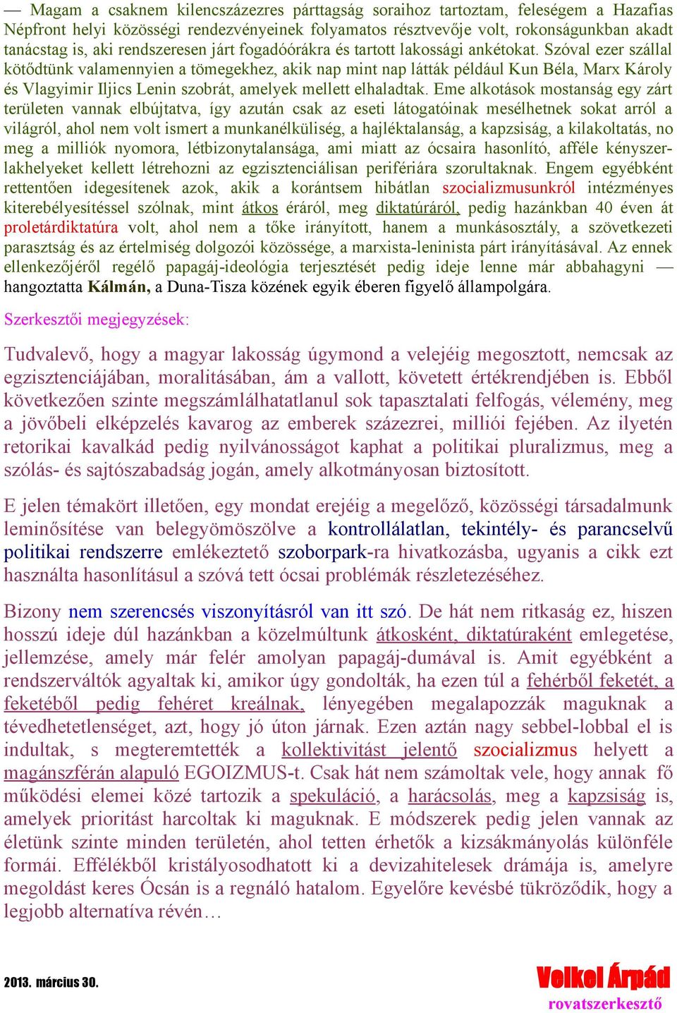 Szóval ezer szállal kötődtünk valamennyien a tömegekhez, akik nap mint nap látták például Kun Béla, Marx Károly és Vlagyimir Iljics Lenin szobrát, amelyek mellett elhaladtak.