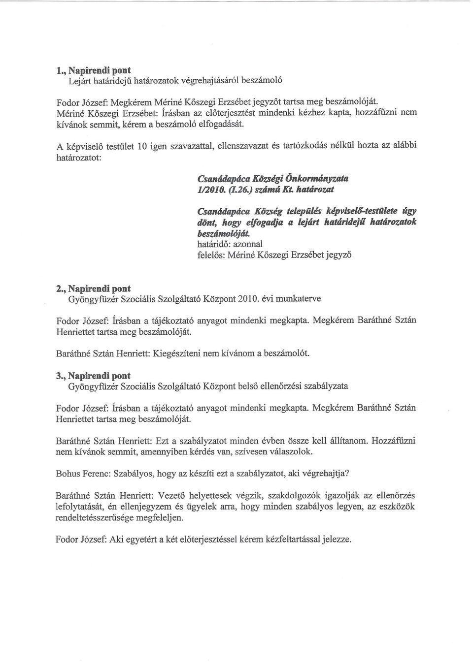 ) számú KL határozat Csanádopáca Község települis képviselll-testülete úgy dönt, hogy elfogadja a lejárt határideju határozatok beszámolóját határido: azonnal felelos: Mériné Koszegi Erzsébet jegyzo