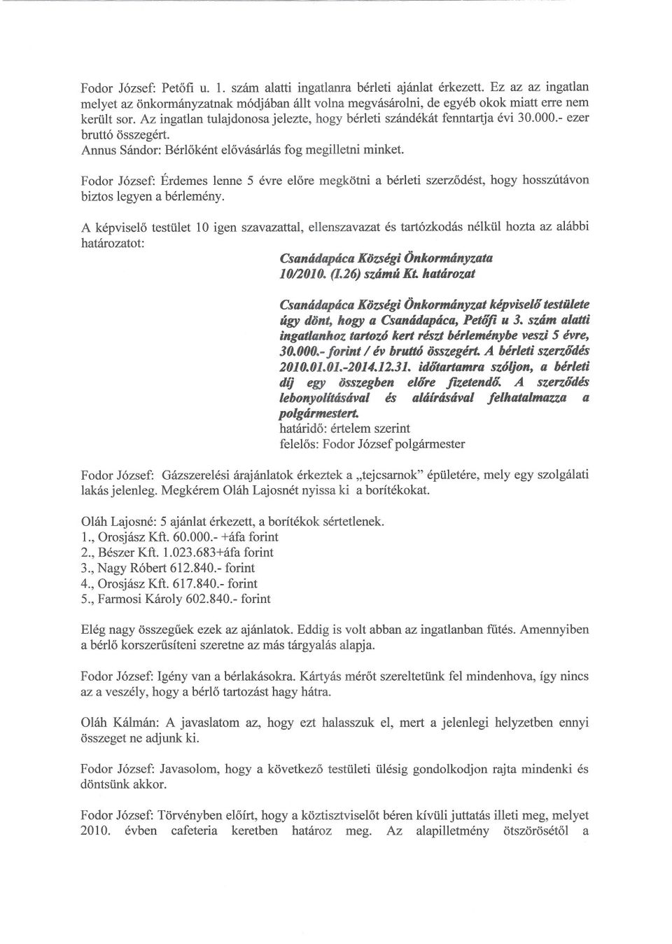 Fodor József: Érdemes lenne 5 évre elore megkötni a bérleti szerzodést, hogy hosszútávon biztos legyen a bérlemény. 10/2010. (1.26)számú Kt.