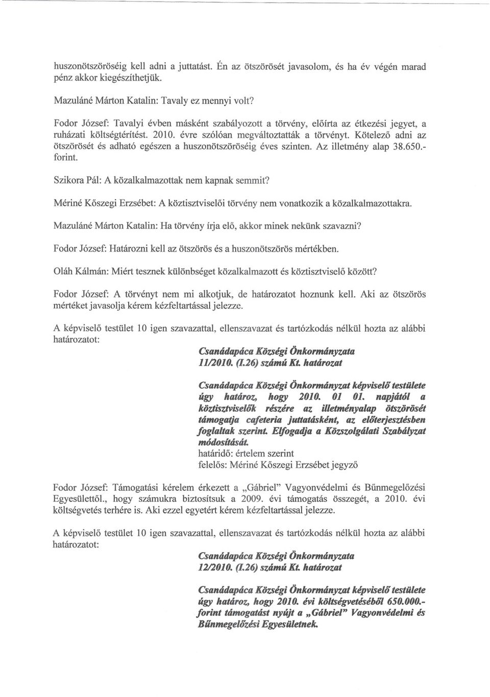 Kötelezo adni az ötszörösét és adható egészen a huszonötszöröséig éves szinten. Az illetmény alap 38.650.- forint. Szikora Pál: A közalkalmazottak nem kapnak semmit?