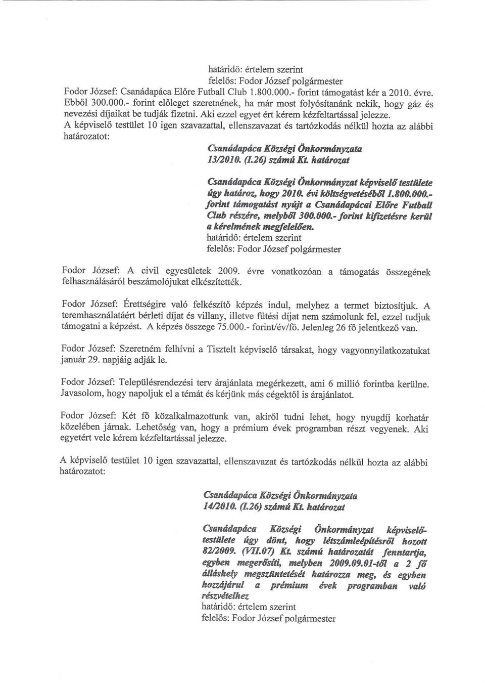 Aki ezzel egyet ért kérem kézfeltartással jelezze. A képviselo testület 10 igen szavazatta1, ellenszavazat és tartózkodás nélkül hozta az alábbi 13/2010. (1.26)számúKt.