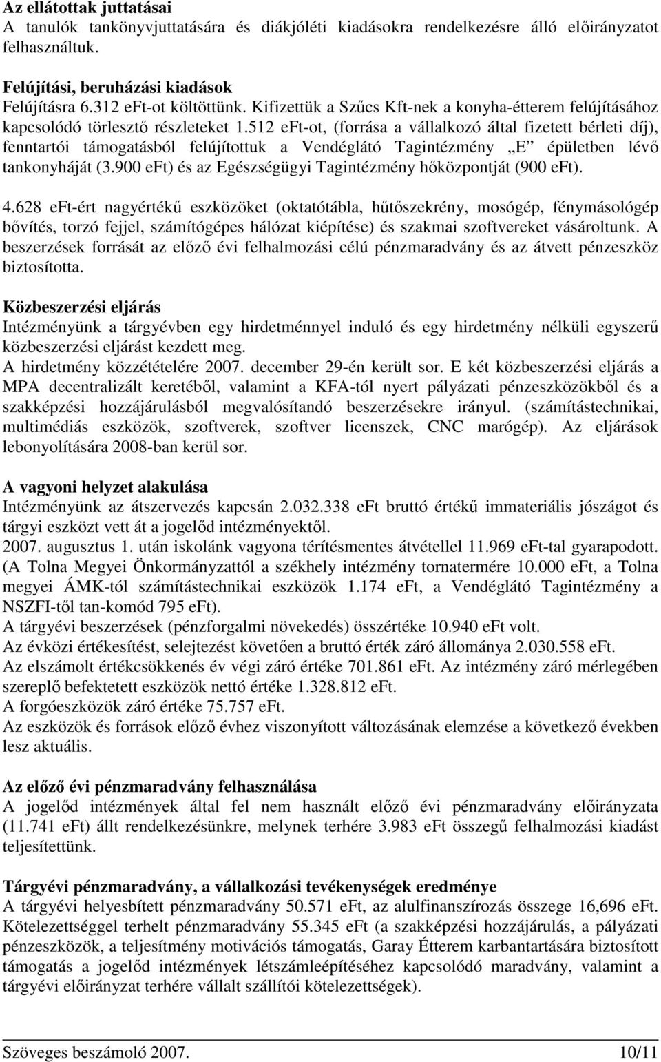 512 eftot, (forrása a vállalkozó által fizetett bérleti díj), fenntartói támogatásból felújítottuk a Vendéglátó Tagintézmény E épületben lévő tankonyháját (3.