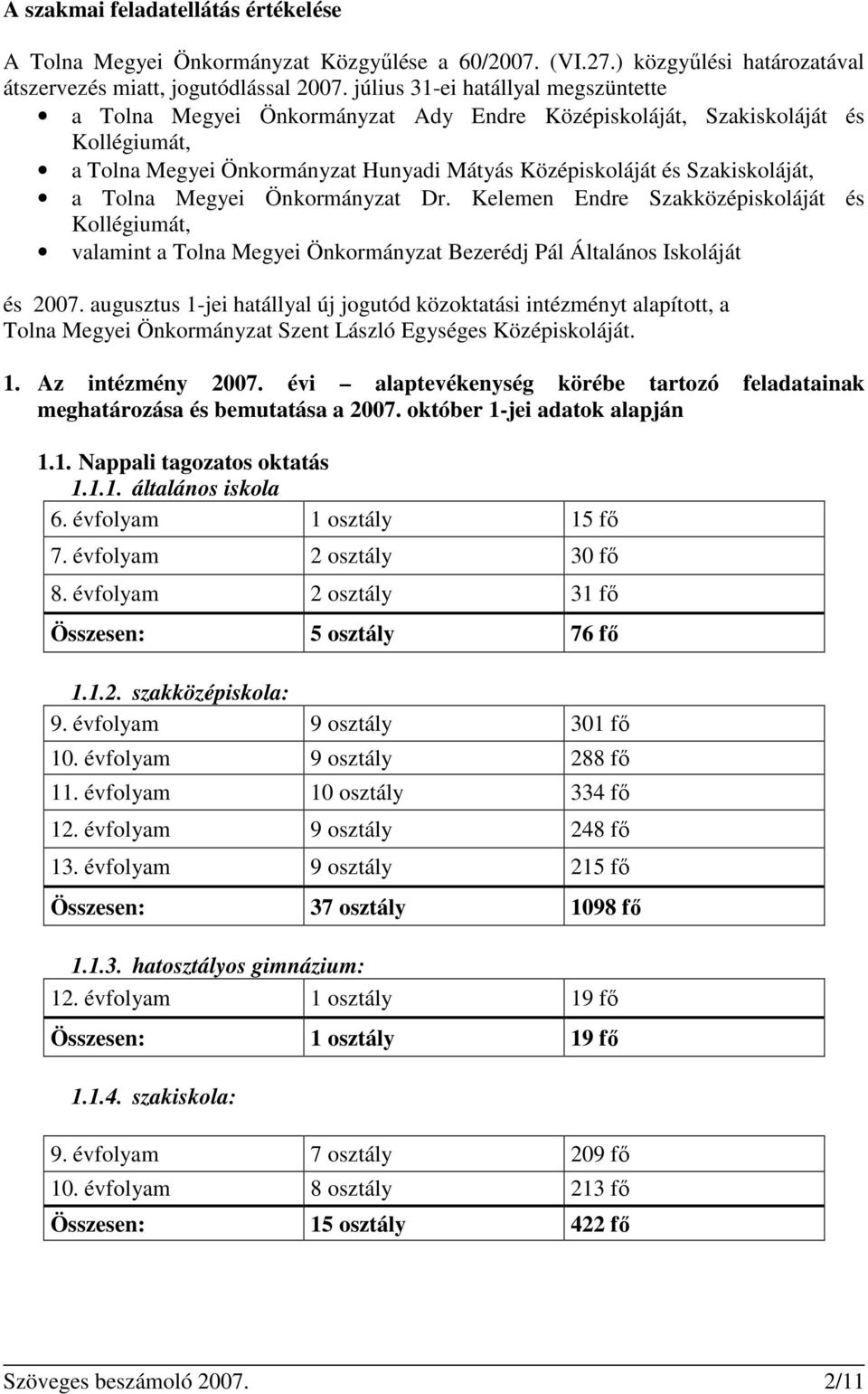 Tolna Megyei Önkormányzat Dr. Kelemen Endre Szakközépiskoláját és Kollégiumát, valamint a Tolna Megyei Önkormányzat Bezerédj Pál Általános Iskoláját és 2007.