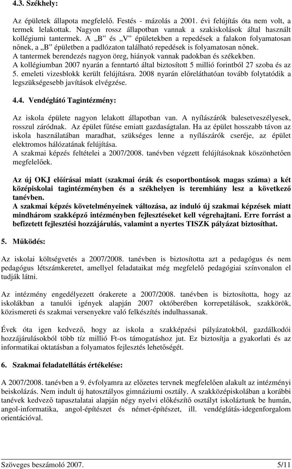 A B és V épületekben a repedések a falakon folyamatosan nőnek, a B épületben a padlózaton található repedések is folyamatosan nőnek.