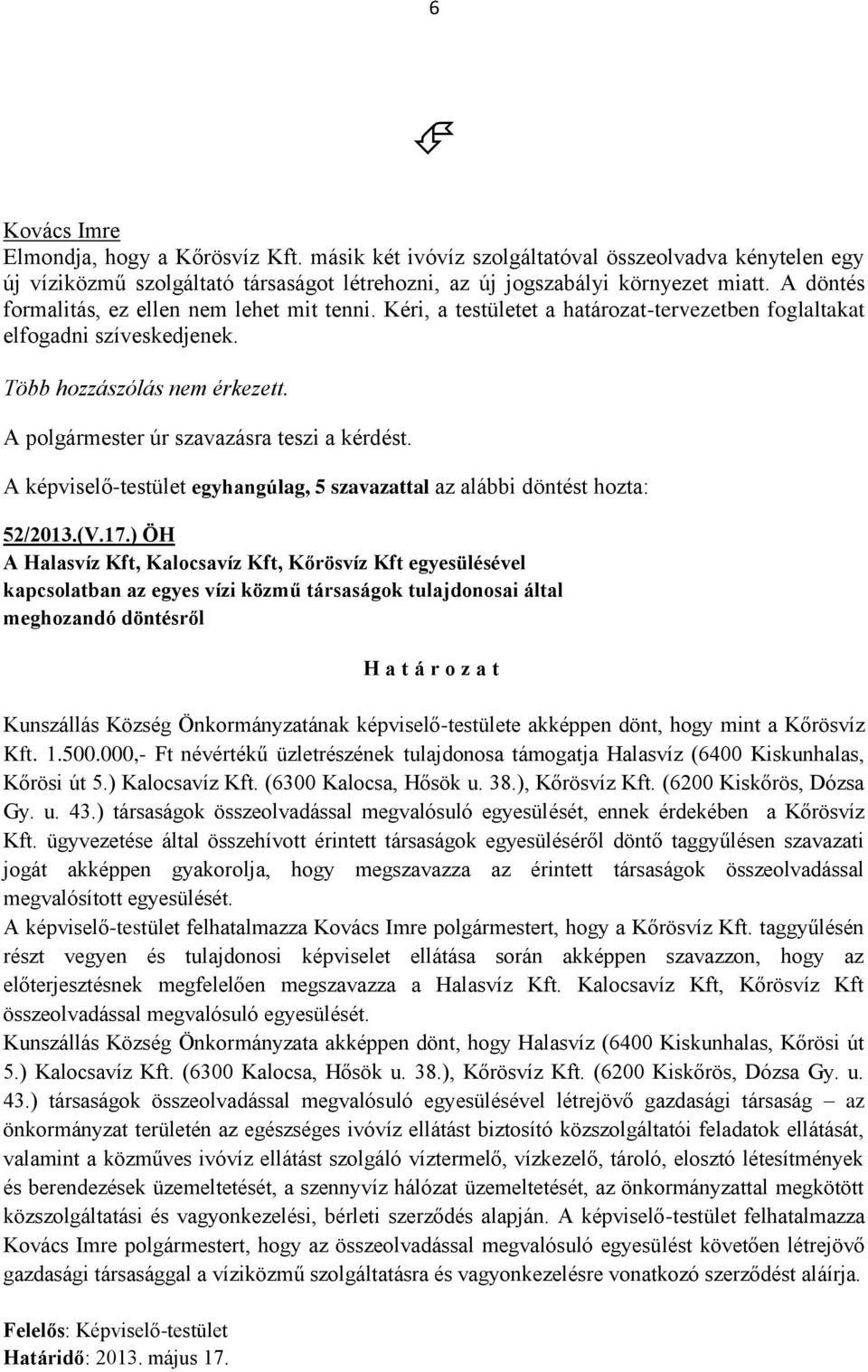 ) ÖH A Halasvíz Kft, Kalocsavíz Kft, Kőrösvíz Kft egyesülésével kapcsolatban az egyes vízi közmű társaságok tulajdonosai által meghozandó döntésről H a t á r o z a t Kunszállás Község