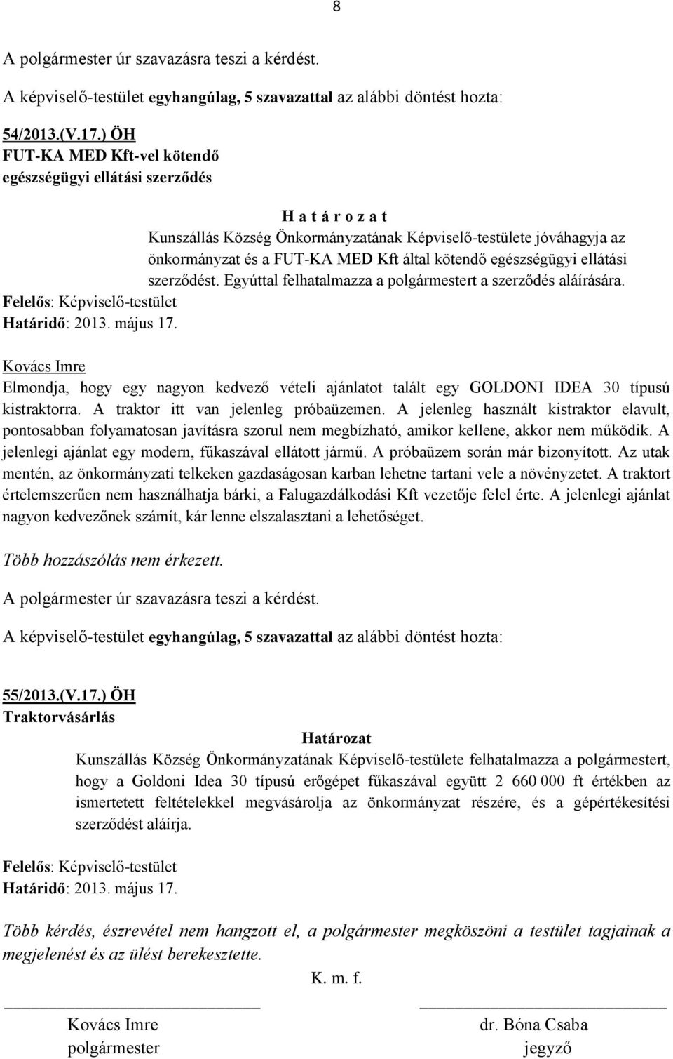 egészségügyi ellátási szerződést. Egyúttal felhatalmazza a polgármestert a szerződés aláírására. Elmondja, hogy egy nagyon kedvező vételi ajánlatot talált egy GOLDONI IDEA 30 típusú kistraktorra.