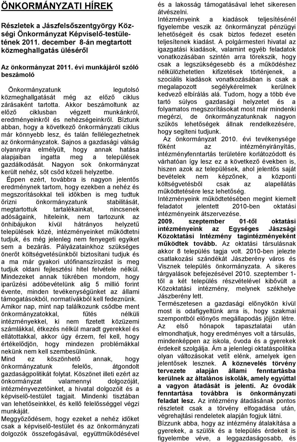 Akkor beszámoltunk az előző ciklusban végzett munkánkról, eredményeinkről és nehézségeinkről.