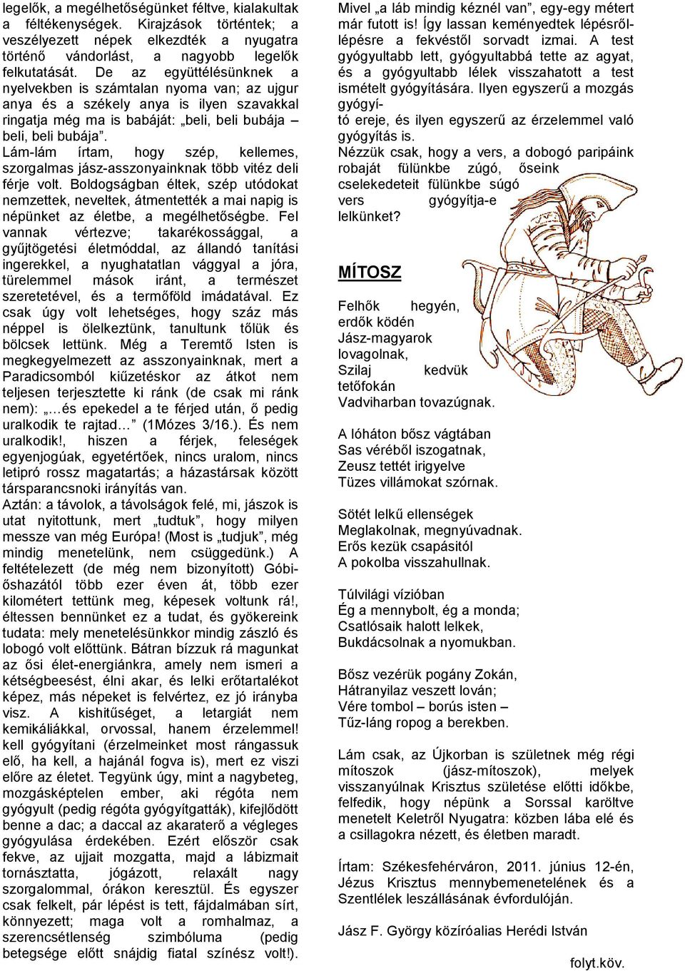 Lám-lám írtam, hogy szép, kellemes, szorgalmas jász-asszonyainknak több vitéz deli férje volt.