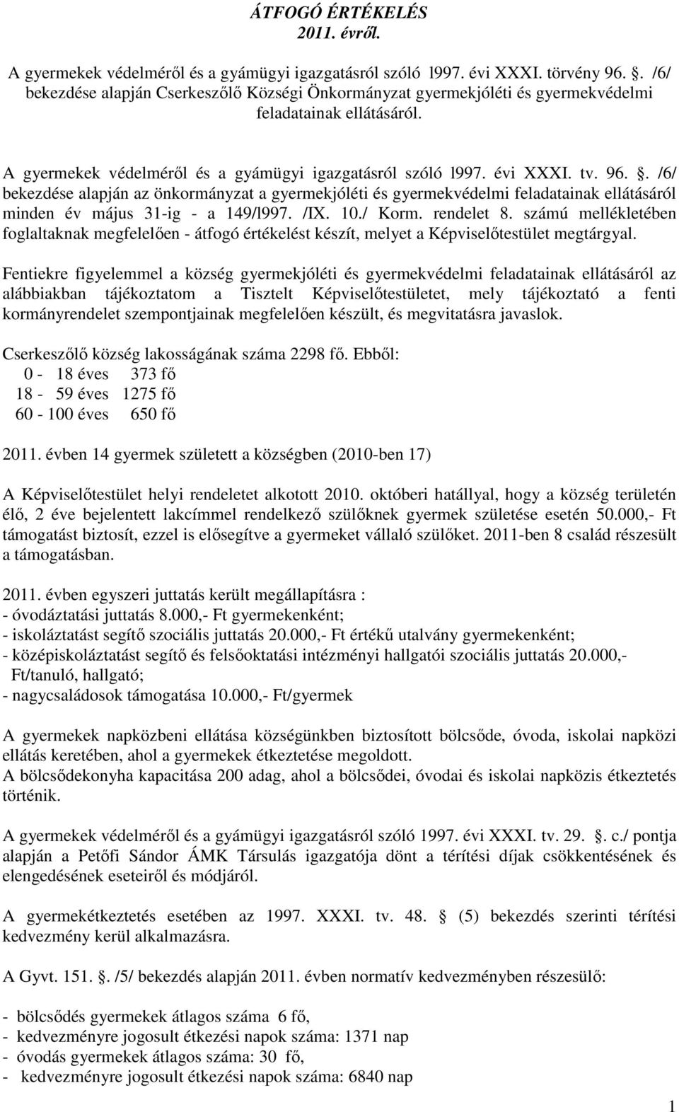 . /6/ bekezdése alapján az önkormányzat a gyermekjóléti és gyermekvédelmi feladatainak ellátásáról minden év május 31-ig - a 149/l997. /IX. 10./ Korm. rendelet 8.