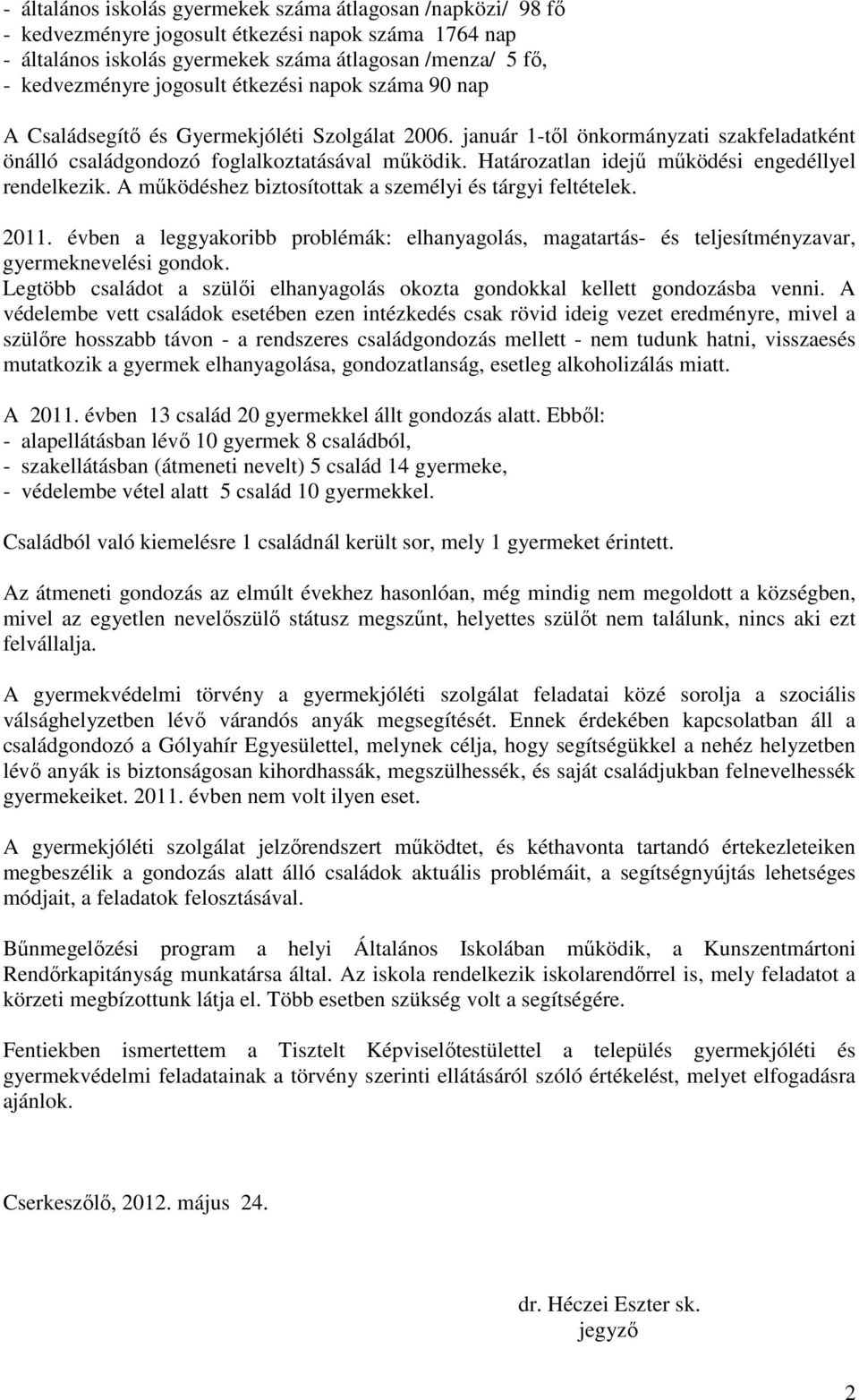 Határozatlan idejű működési engedéllyel rendelkezik. A működéshez biztosítottak a személyi és tárgyi feltételek. 2011.