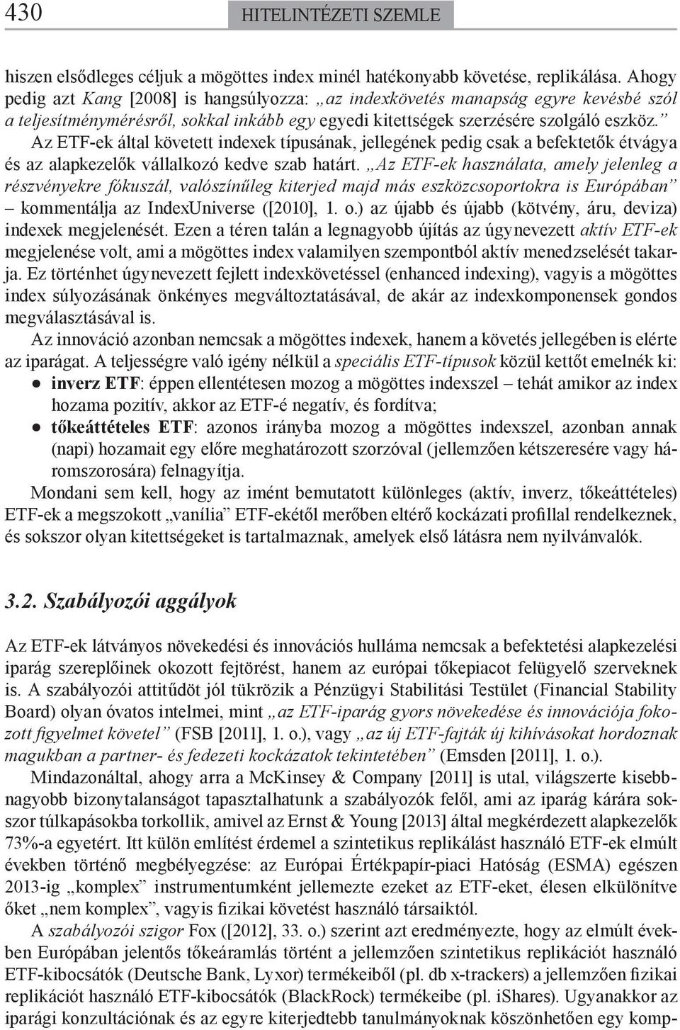 Az ETF-ek által követett indexek típusának, jellegének pedig csak a befektetők étvágya és az alapkezelők vállalkozó kedve szab határt.