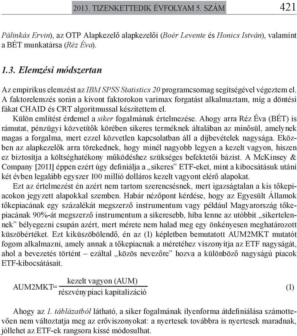 Ahogy arra Réz Éva (BÉT) is rámutat, pénzügyi közvetítők körében sikeres terméknek általában az minősül, amelynek magas a forgalma, mert ezzel közvetlen kapcsolatban áll a díjbevételek nagysága.